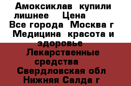 Амоксиклав, купили лишнее  › Цена ­ 350 - Все города, Москва г. Медицина, красота и здоровье » Лекарственные средства   . Свердловская обл.,Нижняя Салда г.